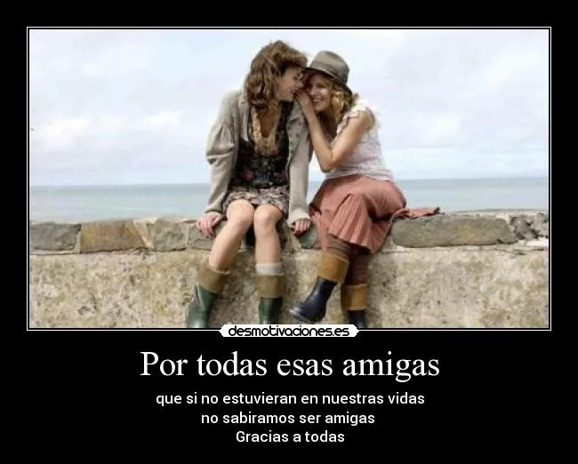Por todas esas amigas | Desmotivaciones Por todas esas amigas | Desmotivaciones