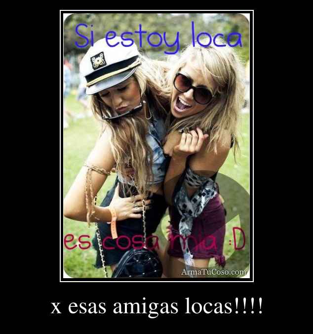 x esas amigas locas!!!!