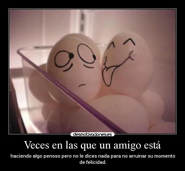 Veces en las que un amigo está | Desmotivaciones Veces en las que un amigo está | Desmotivaciones