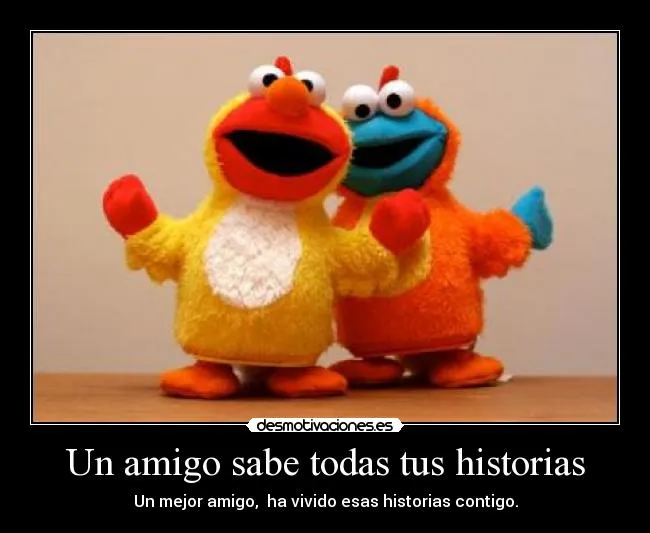 Un amigo sabe todas tus historias | Desmotivaciones