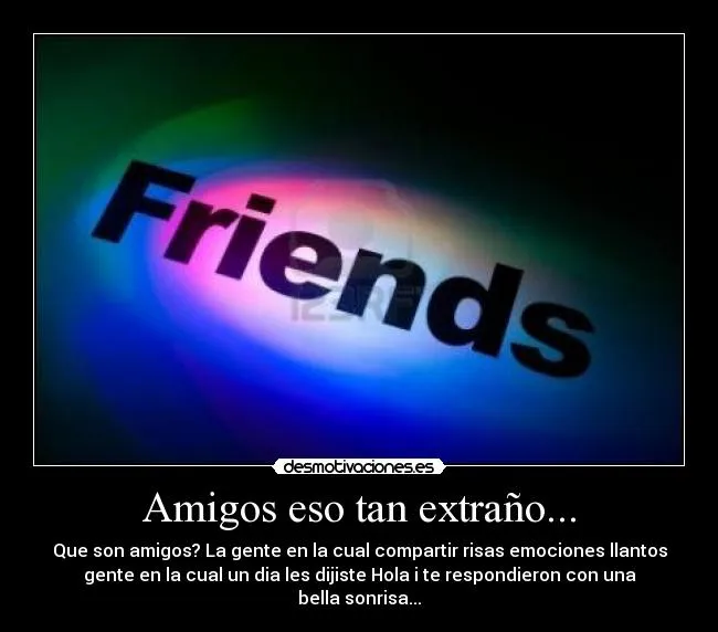 Amigos eso tan extraño... | Desmotivaciones Amigos eso tan extraño... | Desmotivaciones