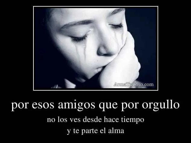 por esos amigos que por orgullo por esos amigos que por orgullo