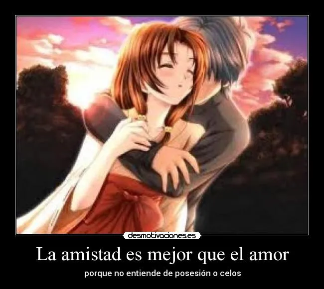 La amistad es mejor que el amor | Desmotivaciones La amistad es mejor que el amor | Desmotivaciones