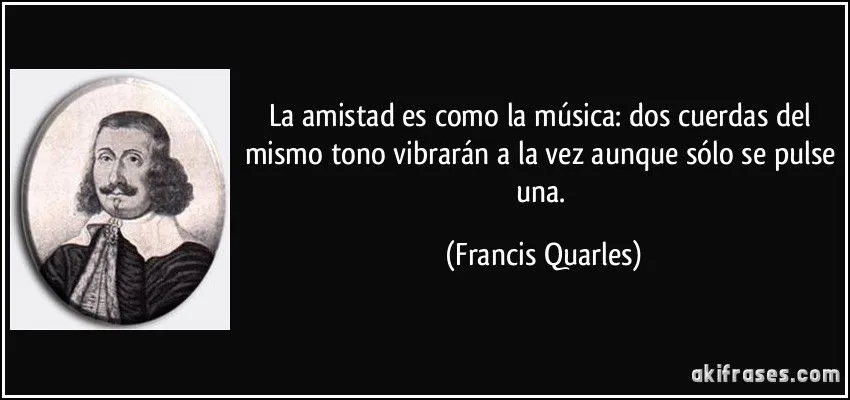 La amistad es como la música: dos cuerdas del mismo tono...