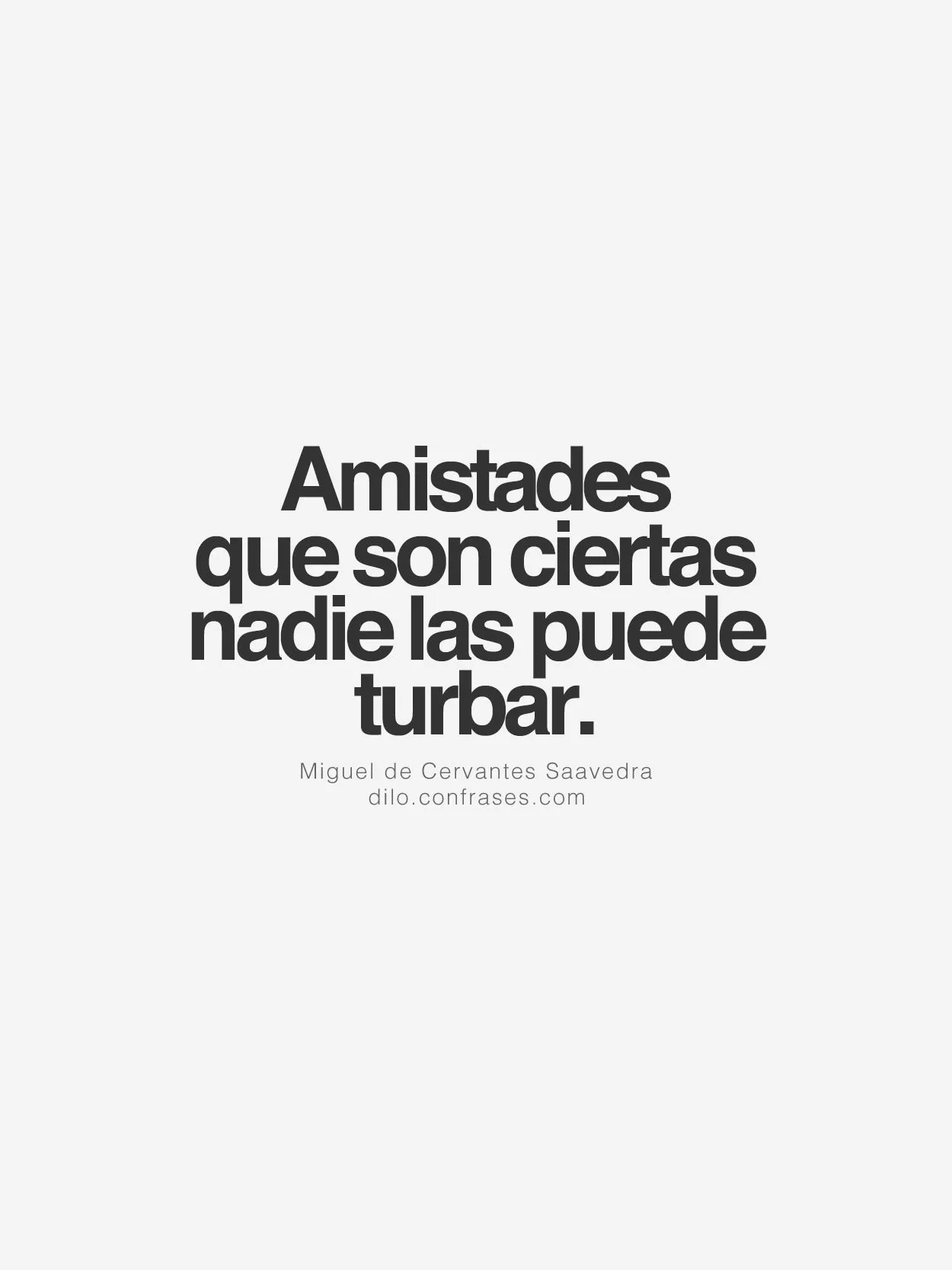 Amistades que son ciertas nadie las puede turbar"... - dilo ...