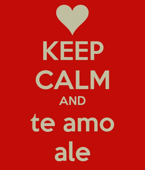 KEEP CALM AND te amo ale - KEEP CALM AND CARRY ON Image Generator KEEP CALM AND te amo ale - KEEP CALM AND CARRY ON Image Generator