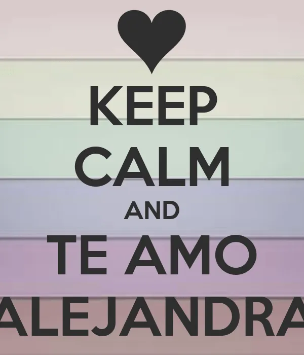 KEEP CALM AND TE AMO ALEJANDRA - KEEP CALM AND CARRY ON Image ...