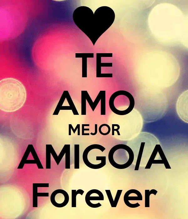 TE AMO MEJOR AMIGO/A Forever - KEEP CALM AND CARRY ON Image Generator