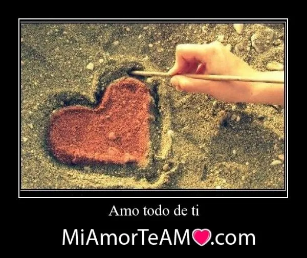 Amo todo de ti | Mi amor... Te amo !