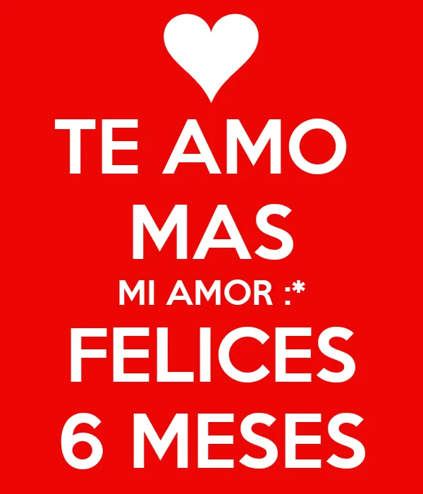 TE AMO MAS MI AMOR :* FELICES 6 MESES - KEEP CALM AND CARRY ON ... TE AMO MAS MI AMOR :* FELICES 6 MESES - KEEP CALM AND CARRY ON ...