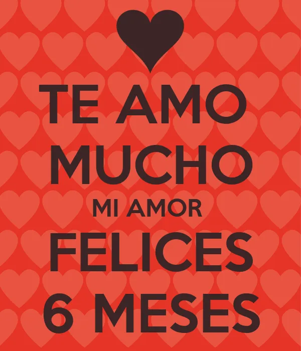 TE AMO MUCHO MI AMOR FELICES 6 MESES - KEEP CALM AND CARRY ON ... TE AMO MUCHO MI AMOR FELICES 6 MESES - KEEP CALM AND CARRY ON ...