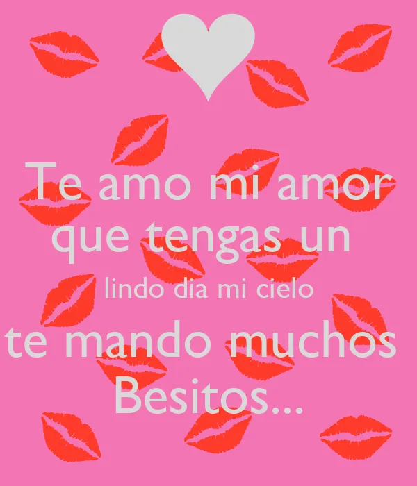 Te amo mi amor que tengas un lindo dia mi cielo te mando muchos ...