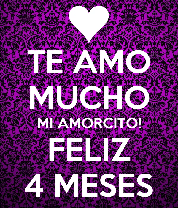 TE AMO MUCHO MI AMORCITO! FELIZ 4 MESES - KEEP CALM AND CARRY ON ...
