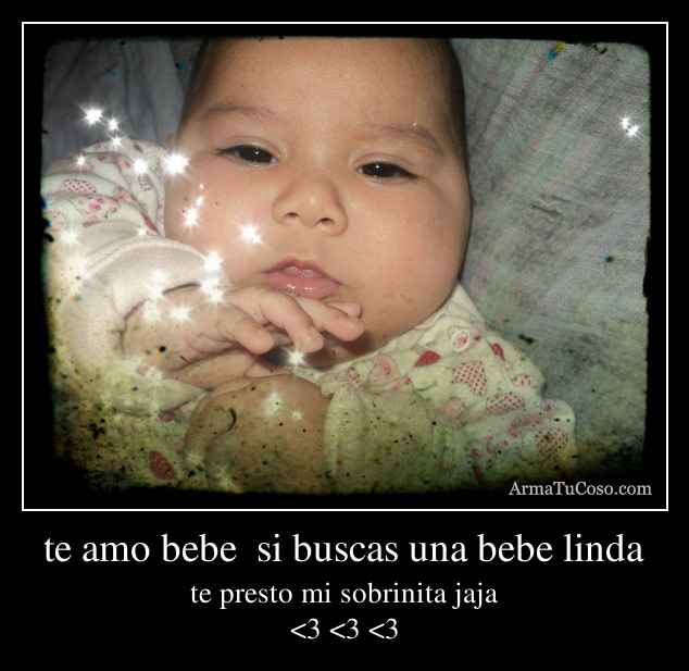 te amo bebe si buscas una bebe linda te amo bebe si buscas una bebe linda