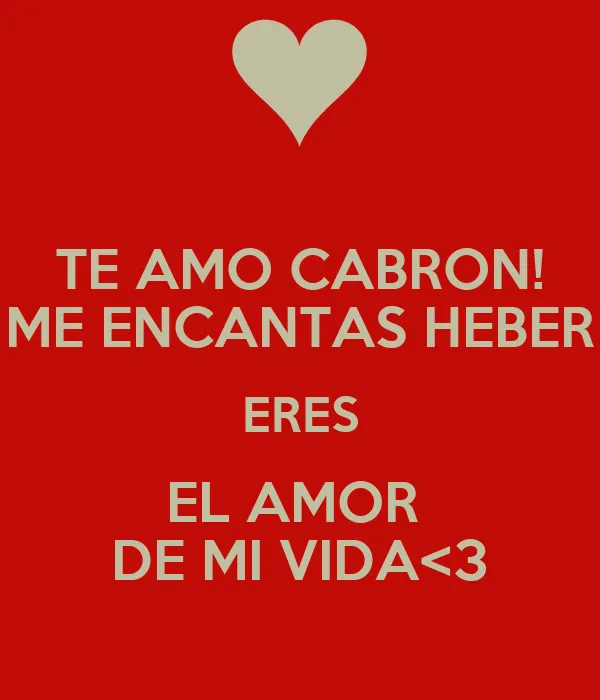 TE AMO CABRON! ME ENCANTAS HEBER ERES EL AMOR DE MI VIDA<3 - KEEP ... TE AMO CABRON! ME ENCANTAS HEBER ERES EL AMOR DE MI VIDA<3 - KEEP ...