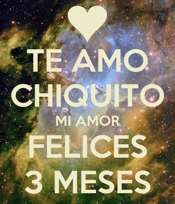 TE AMO CHIQUITO MI AMOR FELICES 3 MESES - KEEP CALM AND CARRY ON ... TE AMO CHIQUITO MI AMOR FELICES 3 MESES - KEEP CALM AND CARRY ON ...