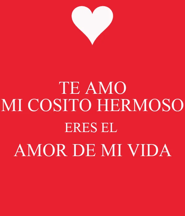 TE AMO MI COSITO HERMOSO ERES EL AMOR DE MI VIDA - KEEP CALM AND ...