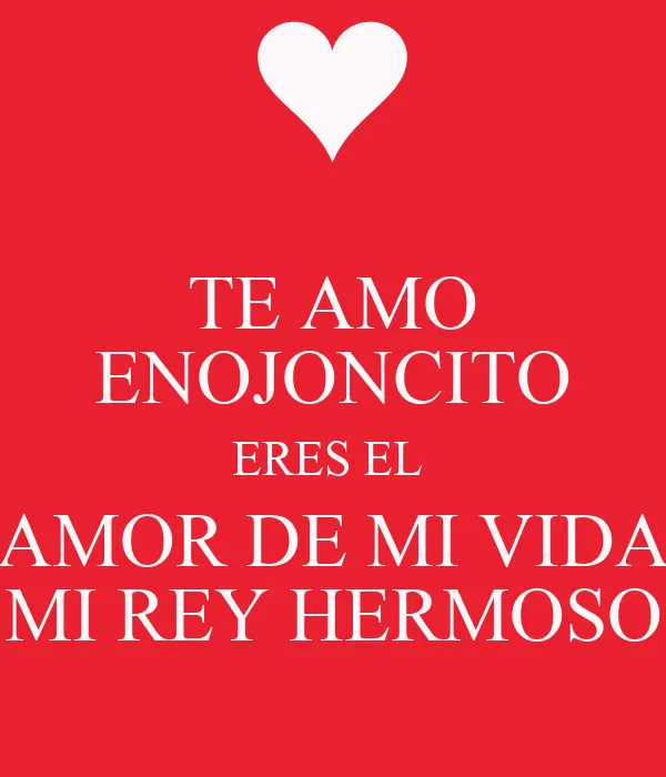 TE AMO ENOJONCITO ERES EL AMOR DE MI VIDA MI REY HERMOSO - KEEP ...