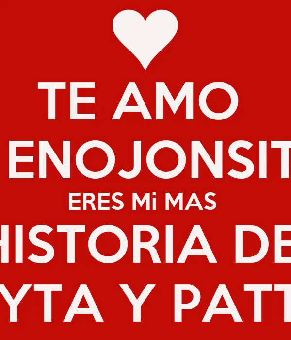 TE AMO Mi ENOJONSITO ERES Mi MAS LINDA HISTORIA DE AMOR PATTYTA Y ... TE AMO Mi ENOJONSITO ERES Mi MAS LINDA HISTORIA DE AMOR PATTYTA Y ...