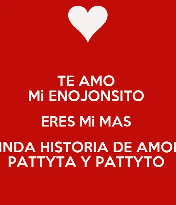 TE AMO Mi ENOJONSITO ERES Mi MAS LINDA HISTORIA DE AMOR PATTYTA Y ... TE AMO Mi ENOJONSITO ERES Mi MAS LINDA HISTORIA DE AMOR PATTYTA Y ...
