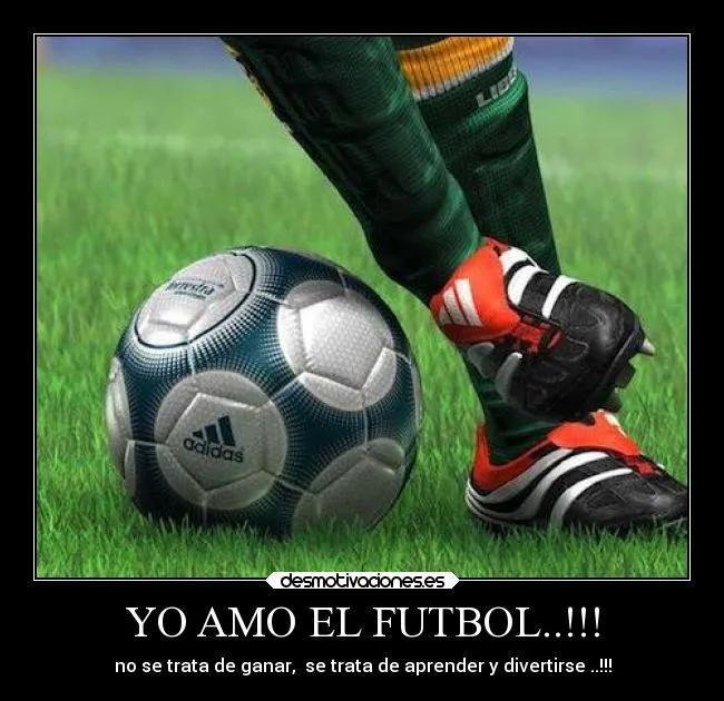 YO AMO EL FUTBOL..!!! | Desmotivaciones