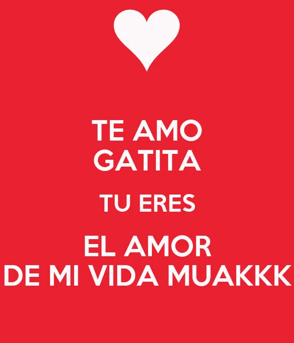 TE AMO GATITA TU ERES EL AMOR DE MI VIDA MUAKKK - KEEP CALM AND ...