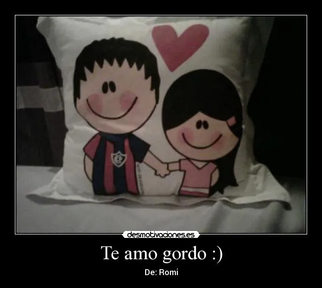 Te amo gordo :) | Desmotivaciones