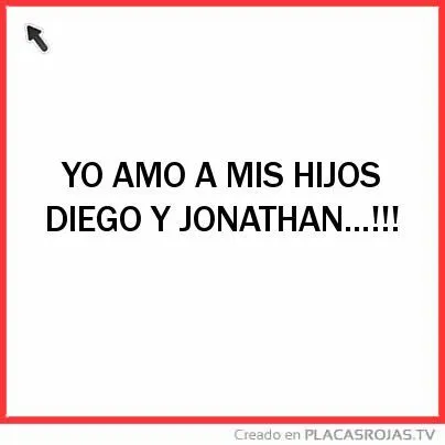 YO AMO A MIS HIJOS DIEGO Y JONATHAN...!!! - Placas Rojas TV YO AMO A MIS HIJOS DIEGO Y JONATHAN...!!! - Placas Rojas TV