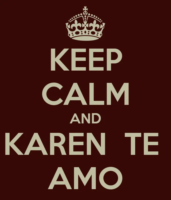 KEEP CALM AND KAREN TE AMO - KEEP CALM AND CARRY ON Image Generator