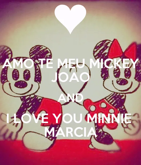 AMO TE MEU MICKEY JOAO AND I LOVE YOU MINNIE MARCIA - KEEP CALM ... AMO TE MEU MICKEY JOAO AND I LOVE YOU MINNIE MARCIA - KEEP CALM ...