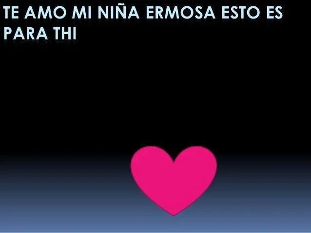 Te amo mi niña ermosa esto es para