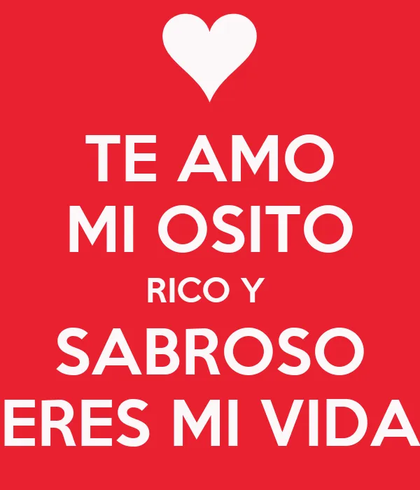 TE AMO MI OSITO RICO Y SABROSO ERES MI VIDA - KEEP CALM AND CARRY ...
