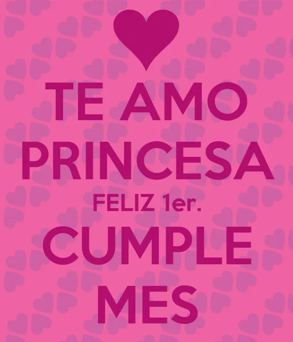 TE AMO PRINCESA FELIZ 1er. CUMPLE MES - KEEP CALM AND CARRY ON ...