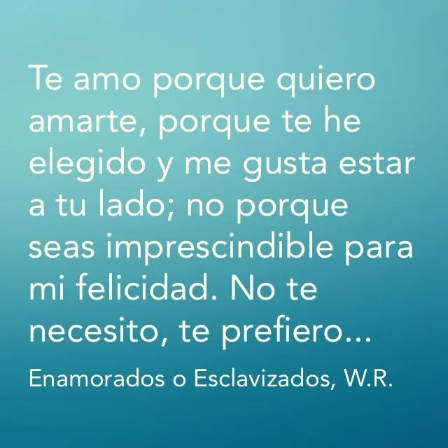 Te amo porque quiero amarte, porque te he elegido y me gusta estar ...