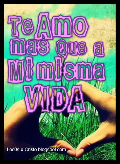 te amo mas que a mi misma vida---Loc0s x Cristo -Imágenes ... te amo mas que a mi misma vida---Loc0s x Cristo -Imágenes ...