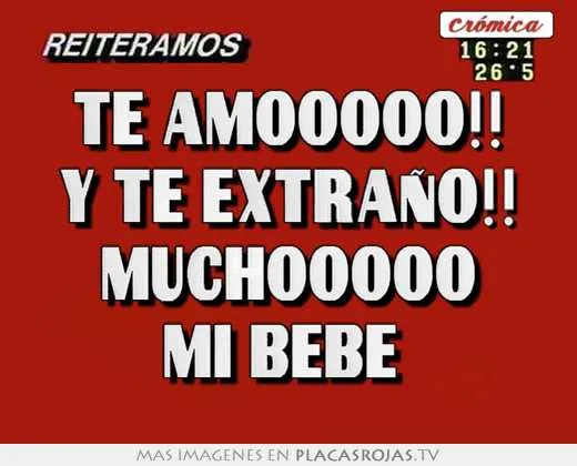 Te amooooo!! y te extraño!! muchooooo mi bebe - Placas Rojas TV