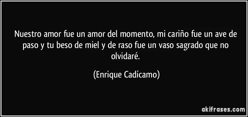 Nuestro amor fue un amor del momento, mi cariño fue un ave de...