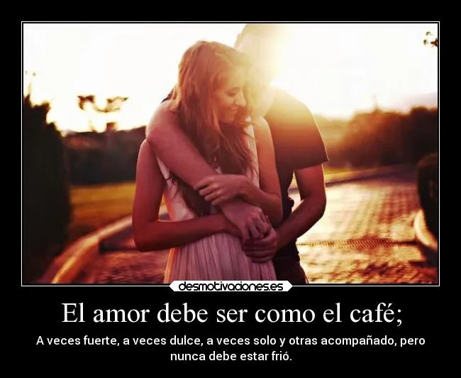 El amor debe ser como el café; | Desmotivaciones El amor debe ser como el café; | Desmotivaciones