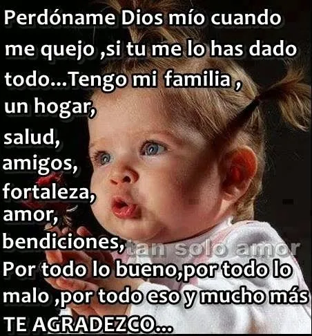 tan solo amor: Dios mío , perdóname cuando me quejo , si tu me lo ... tan solo amor: Dios mío , perdóname cuando me quejo , si tu me lo ...