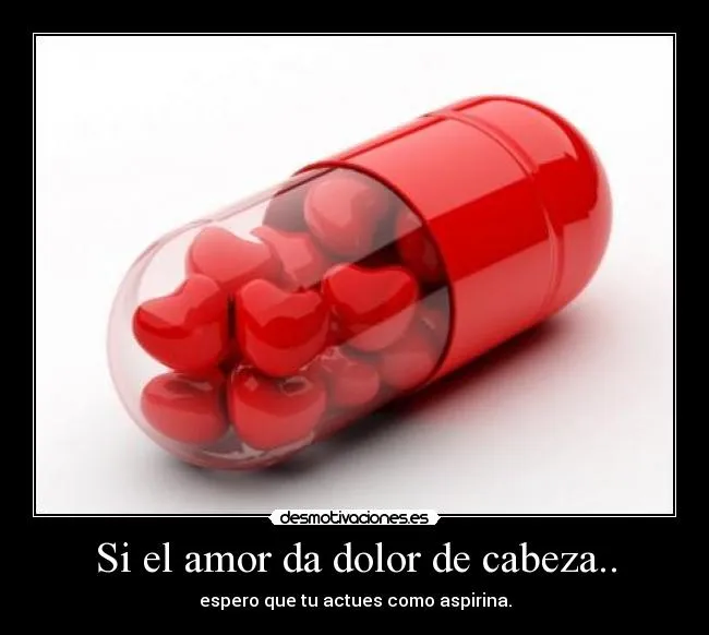 Si el amor da dolor de cabeza.. | Desmotivaciones