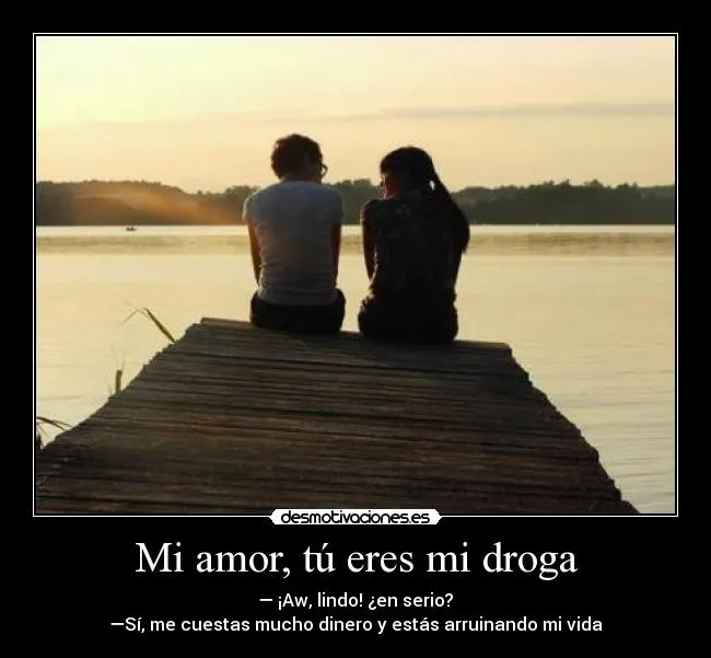 Mi amor, tú eres mi droga | Desmotivaciones Mi amor, tú eres mi droga | Desmotivaciones
