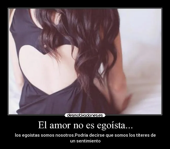 El amor no es egoísta... | Desmotivaciones