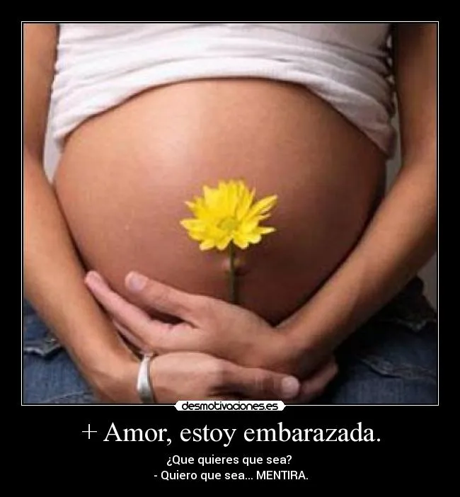 Amor, estoy embarazada. | Desmotivaciones