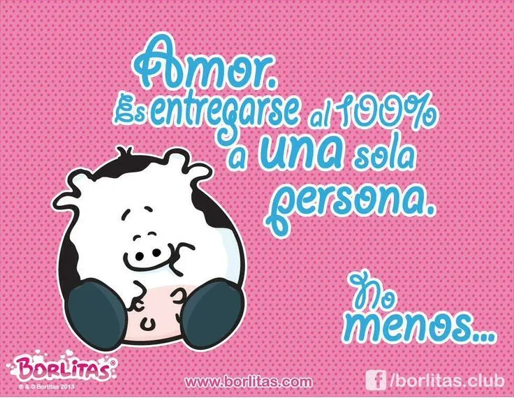 amor es entregarse al 100% a una sola persona... | Borlitas ...