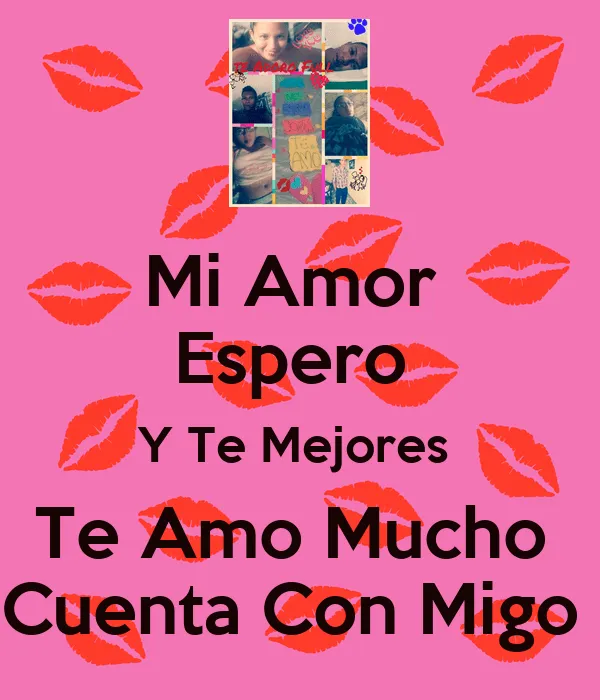 Mi Amor Espero Y Te Mejores Te Amo Mucho Cuenta Con Migo - KEEP ...