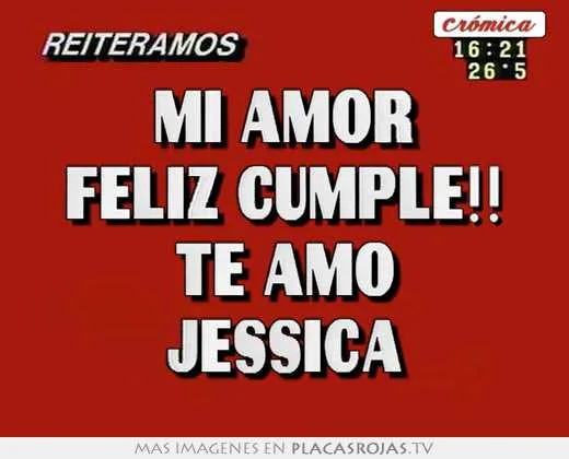 Mi amor feliz cumple!! te amo jessica - Placas Rojas TV