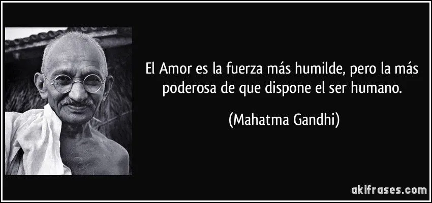 El Amor es la fuerza más humilde, pero la más poderosa de que...