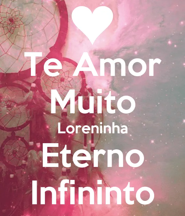 Te Amor Muito Loreninha Eterno Infininto - KEEP CALM AND CARRY ON ... Te Amor Muito Loreninha Eterno Infininto - KEEP CALM AND CARRY ON ...