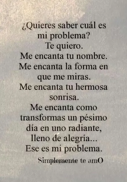 Ese es mi problema...que te amo y no se que hacer para poder ...