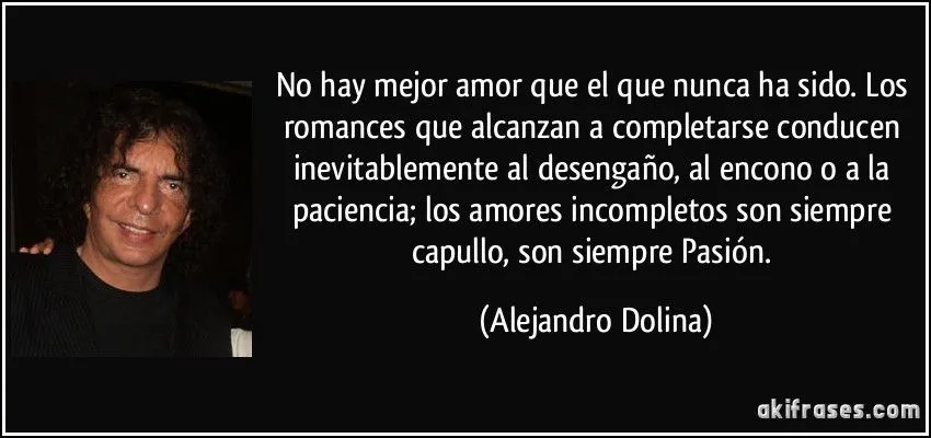 No hay mejor amor que el que nunca ha sido. Los romances que... No hay mejor amor que el que nunca ha sido. Los romances que...
